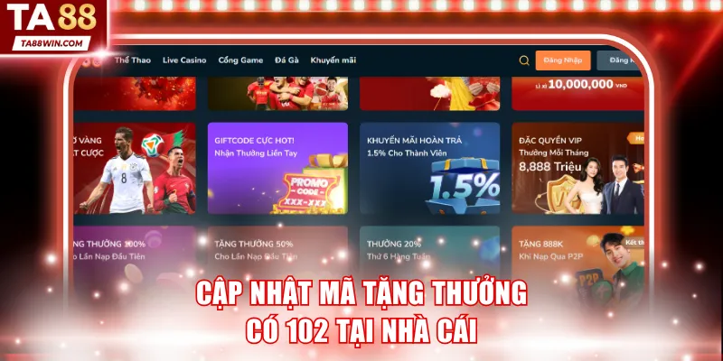 Cập nhật mã tặng thưởng có 102 tại nhà cái