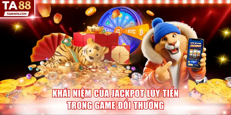 Khái niệm của Jackpot lũy tiến trong game đổi thưởng