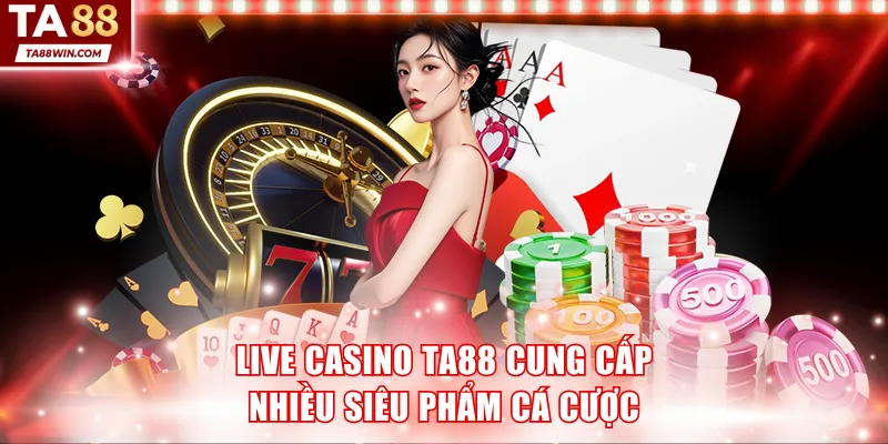 Live Casino TA88 cung cấp nhiều siêu phẩm cá cược HOT