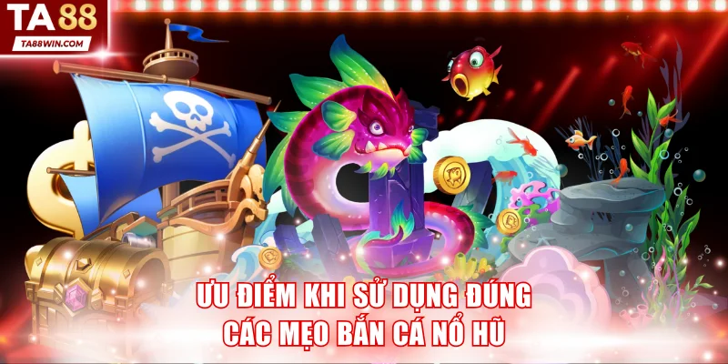 Lợi ích nổi bật khi áp dụng mẹo bắn cá nổ hũ