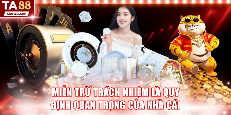 Miễn trừ trách nhiệm là quy định quan trọng của nhà cái