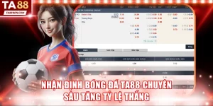 Nhận định bóng đá TA88 chuyên sâu