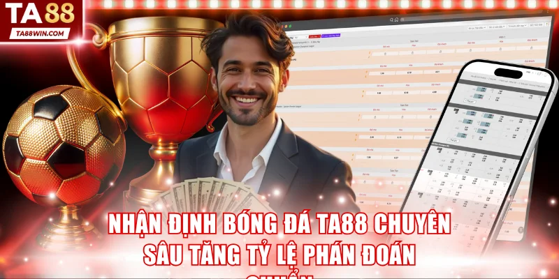 Nhận định bóng đá TA88 chuyên sâu tăng tỷ lệ phán đoán chuẩn