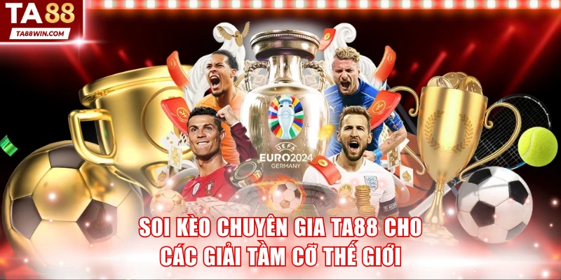 Soi kèo chuyên gia TA88 cho các giải tầm cỡ thế giới